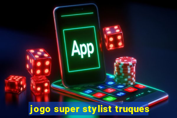 jogo super stylist truques